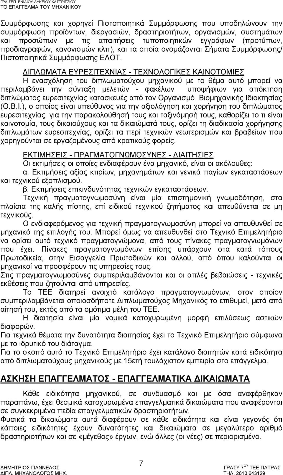 ΔΙΠΛΩΜΑΤΑ ΕΥΡΕΣΙΤΕΧΝΙΑΣ - ΤΕΧΝΟΛΟΓΙΚΕΣ ΚΑΙΝΟΤΟΜΙΕΣ Η ενασχόληση του διπλωματούχου μηχανικού με το θέμα αυτό μπορεί να περιλαμβάνει την σύνταξη μελετών - φακέλων υποψήφιων για απόκτηση διπλώματος