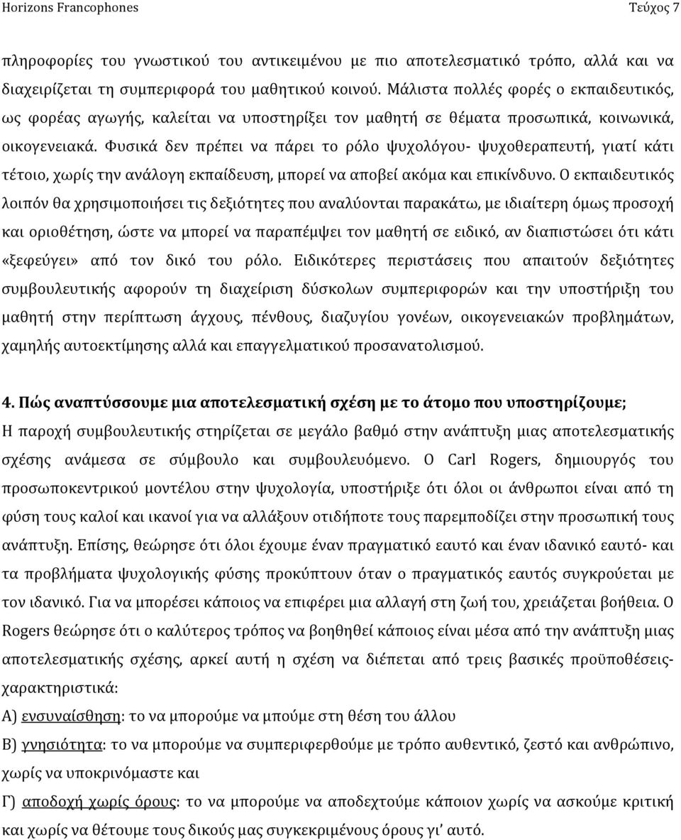 Φυσικά δεν πρέπει να πάρει το ρόλο ψυχολόγου- ψυχοθεραπευτή, γιατί κάτι τέτοιο, χωρίς την ανάλογη εκπαίδευση, μπορεί να αποβεί ακόμα και επικίνδυνο.