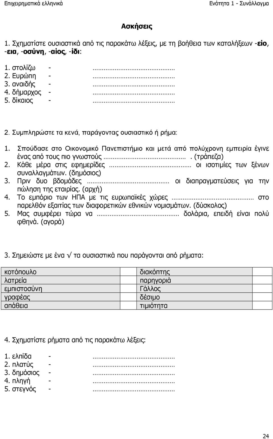 Κάθε µέρα στις εφηµερίδες οι ισοτιµίες των ξένων συναλλαγµάτων. (δηµόσιος) 3. Πριν δυο βδοµάδες οι διαπραγµατεύσεις για την πώληση της εταιρίας. (αρχή) 4.