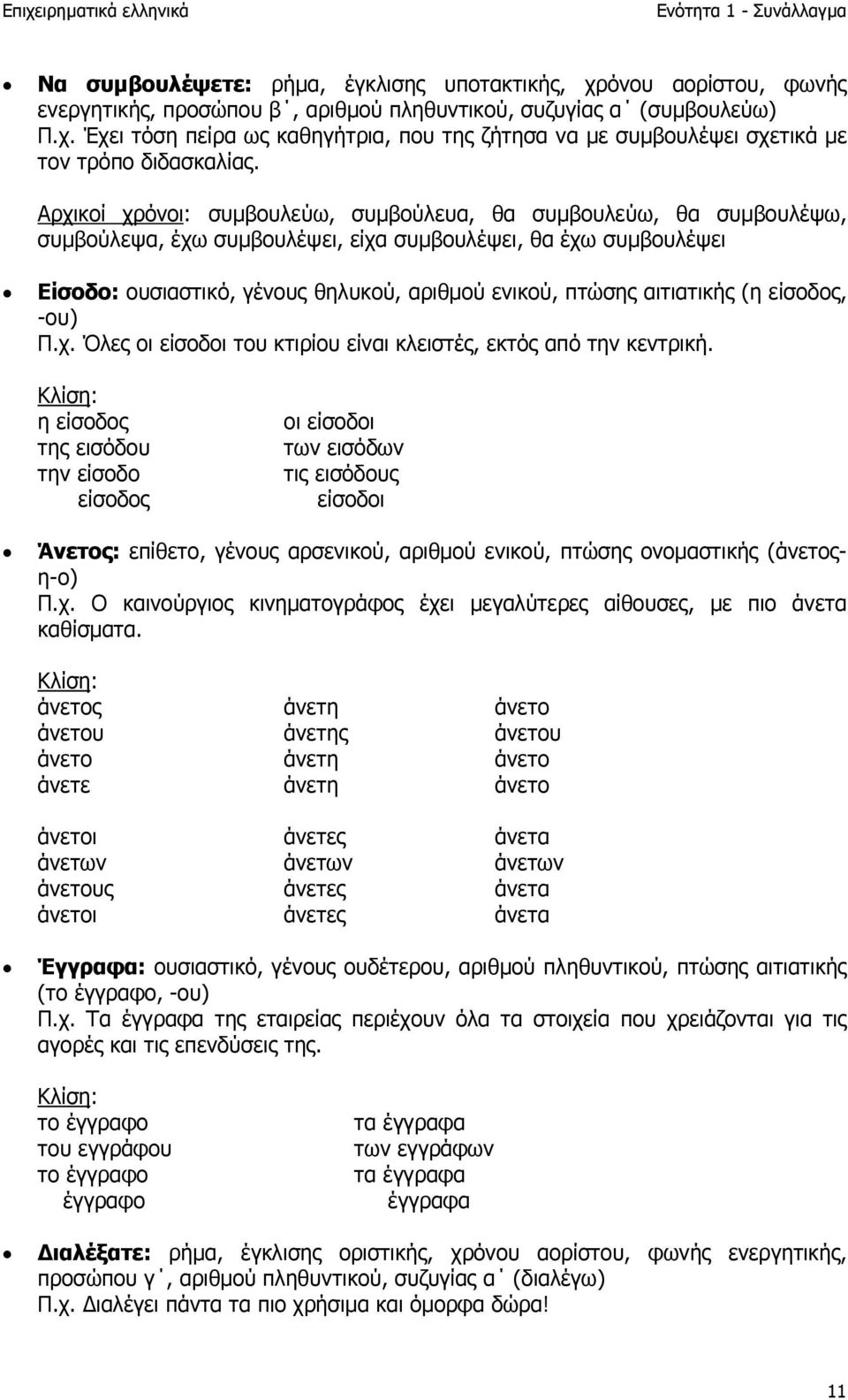 αιτιατικής (η είσοδος, -ου) Π.χ. Όλες οι είσοδοι του κτιρίου είναι κλειστές, εκτός από την κεντρική.