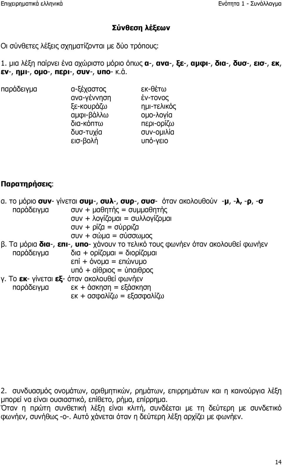 παράδειγµα α-ξέχαστος εκ-θέτω ανα-γέννηση έν-τονος ξε-κουράζω ηµι-τελικός αµφι-βάλλω οµο-λογία δια-κόπτω περι-ορίζω δυσ-τυχία συν-οµιλία εισ-βολή υπό-γειο Παρατηρήσεις: α.