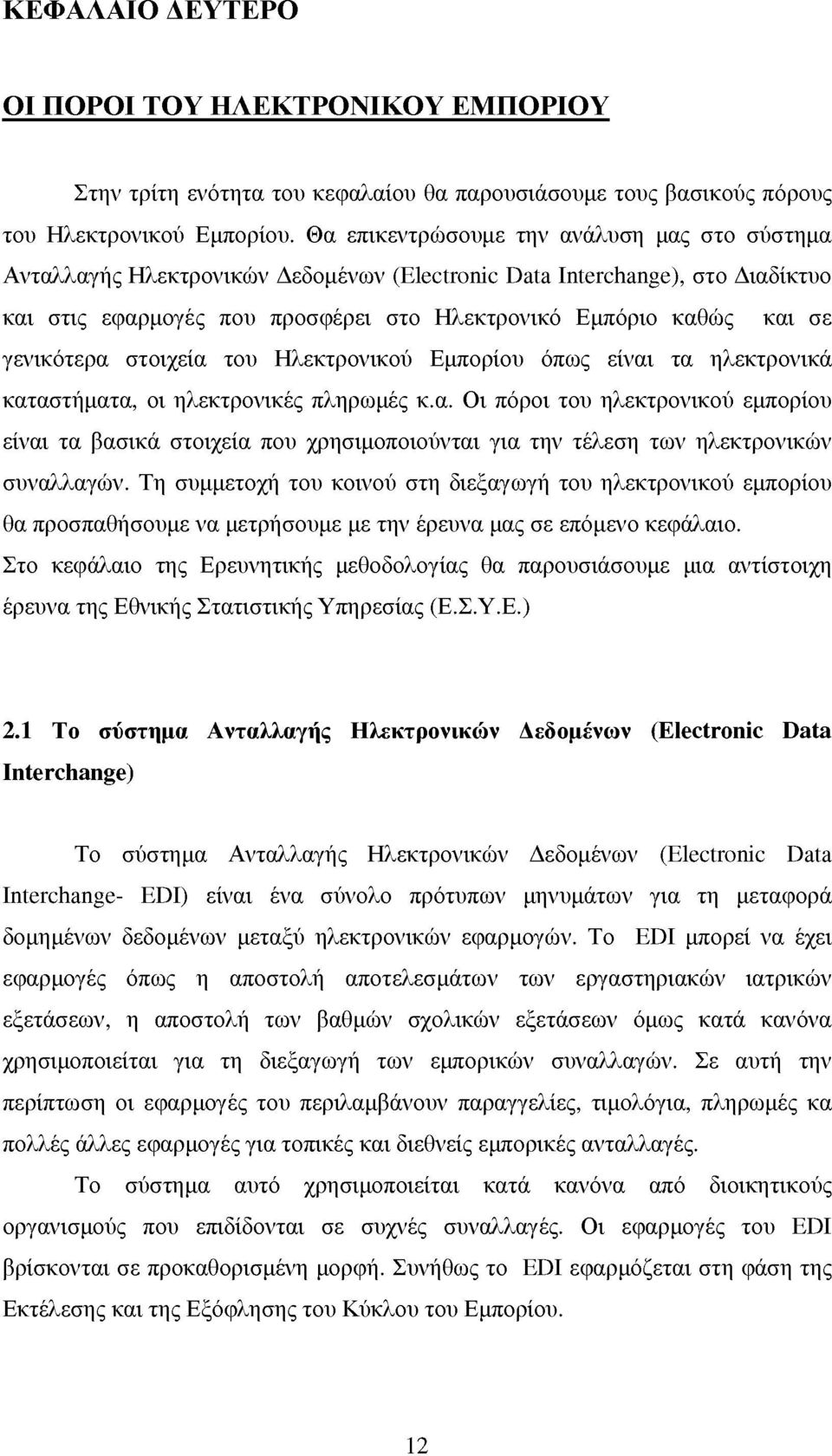 γενικότερα στοιχεία του Ηλεκτρονικού Εμπορίου όπως είναι τα ηλεκτρονικά καταστήματα, οι ηλεκτρονικές πληρωμές κ.α. Οι πόροι του ηλεκτρονικού εμπορίου είναι τα βασικά στοιχεία που χρησιμοποιούνται για την τέλεση των ηλεκτρονικών συναλλαγών.