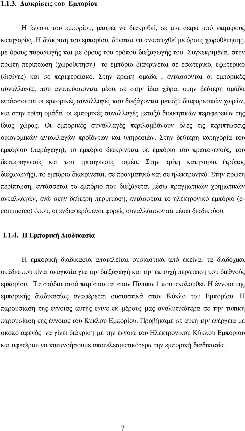 Συγκεκριμένα, στην πρώτη περίπτωση (χωροθέτηση) το εμπόριο διακρίνεται σε εσωτερικό, εξωτερικό (διεθνές) και σε περιφερειακό.