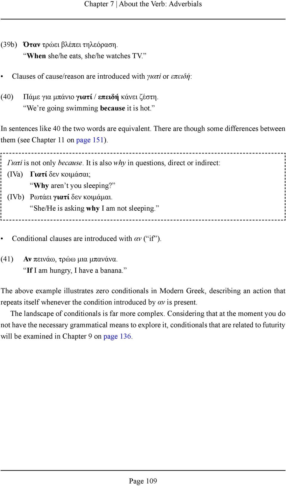 It is also why in questions, direct or indirect: (IVa) Γιατί δεν κοιμάσαι; Why aren t you sleeping? (IVb) Ρωτάει γιατί δεν κοιμάμαι. She/He is asking why I am not sleeping.