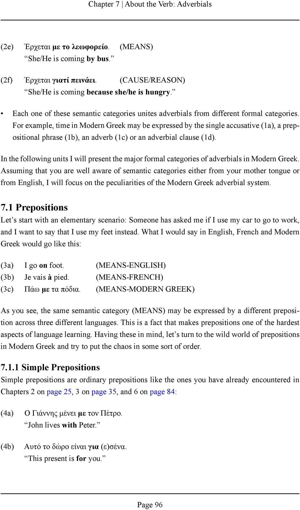For example, time in Modern Greek may be expressed by the single accusative (1a), a prepositional phrase (1b), an adverb (1c) or an adverbial clause (1d).
