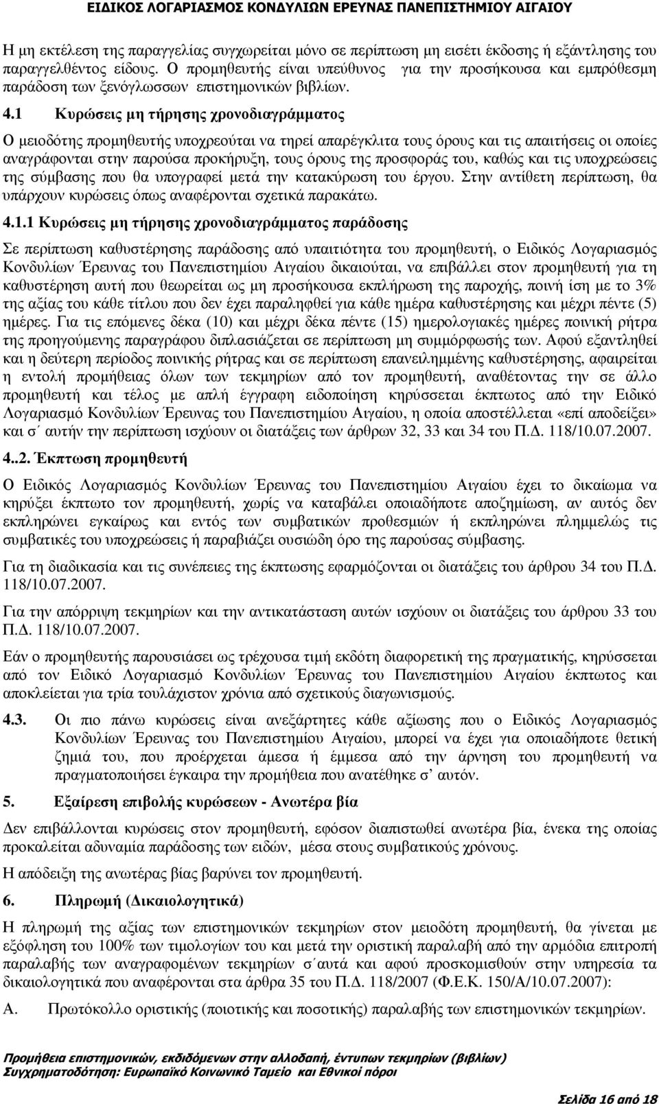 1 Κυρώσεις µη τήρησης χρονοδιαγράµµατος Ο µειοδότης προµηθευτής υποχρεούται να τηρεί απαρέγκλιτα τους όρους και τις απαιτήσεις οι οποίες αναγράφονται στην παρούσα προκήρυξη, τους όρους της προσφοράς