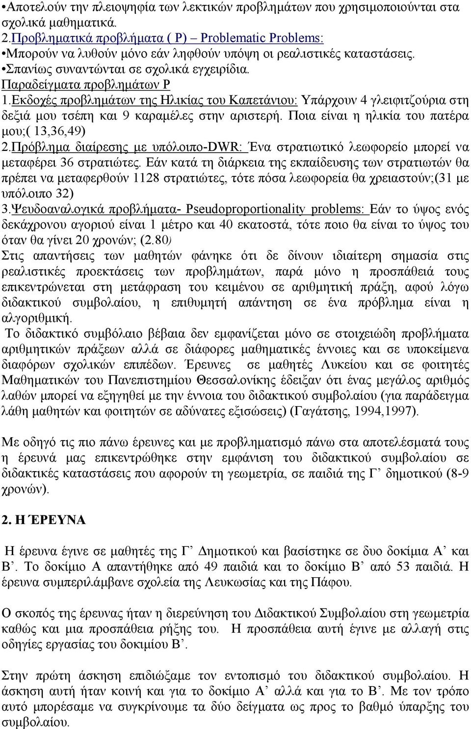 Εκδοχές προβληµάτων της Ηλικίας του Καπετάνιου: Υπάρχουν 4 γλειφιτζούρια στη δεξιά µου τσέπη και 9 καραµέλες στην αριστερή. Ποια είναι η ηλικία του πατέρα µου;( 13,36,49) 2.