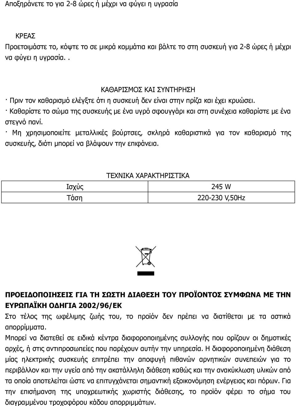 Καθαρίστε το σώμα της συσκευής με ένα υγρό σφουγγάρι και στη συνέχεια καθαρίστε με ένα στεγνό πανί.