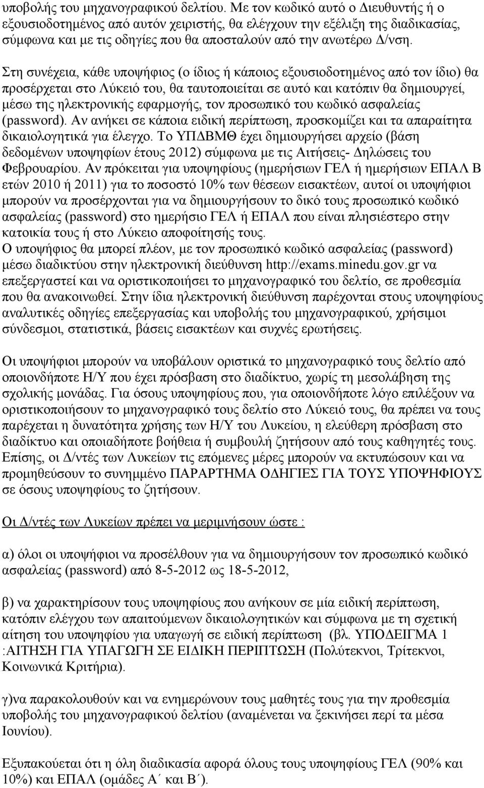 Στη συνέχεια, κάθε υποψήφιος (ο ίδιος ή κάποιος εξουσιοδοτημένος από τον ίδιο) θα προσέρχεται στο Λύκειό του, θα ταυτοποιείται σε αυτό και κατόπιν θα δημιουργεί, μέσω της ηλεκτρονικής εφαρμογής, τον