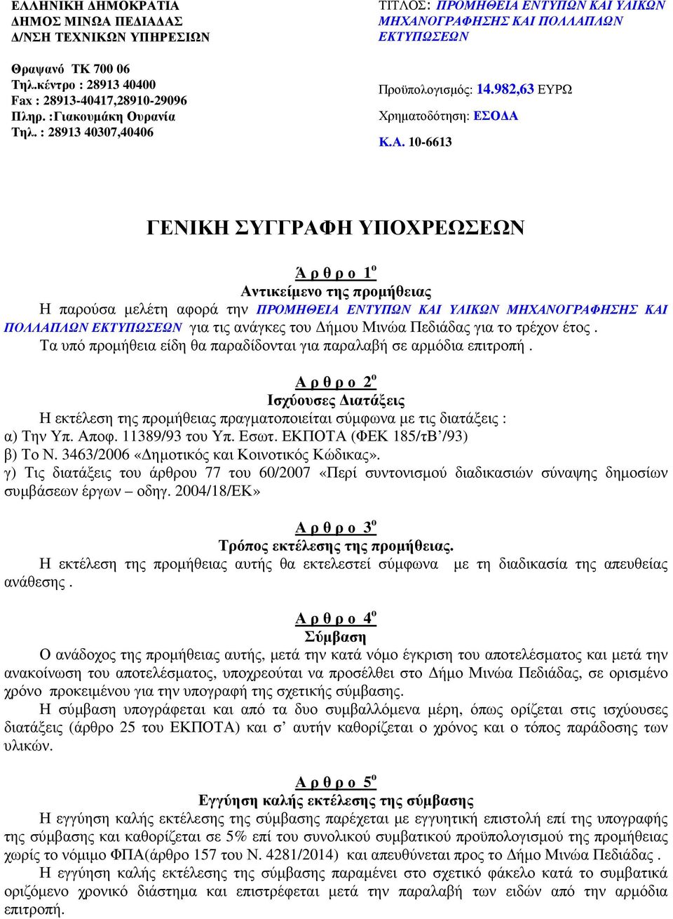 Α ρ θ ρ ο 2 ο Ισχύουσες ιατάξεις Η εκτέλεση της προµήθειας πραγµατοποιείται σύµφωνα µε τις διατάξεις : α) Την Υπ. Αποφ. 11389/93 του Υπ. Εσωτ. ΕΚΠΟΤΑ (ΦΕΚ 185/τΒ /93) β) Το Ν.
