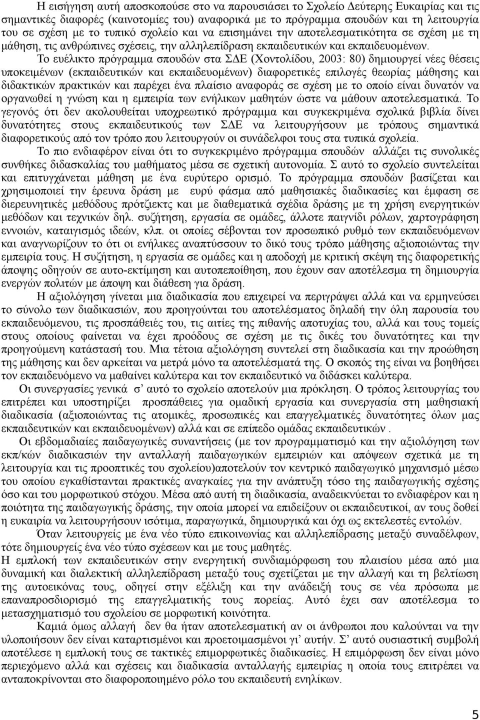 Το ευέλικτο πρόγραμμα σπουδών στα ΣΔΕ (Χοντολίδου, 2003: 80) δημιουργεί νέες θέσεις υποκειμένων (εκπαιδευτικών και εκπαιδευομένων) διαφορετικές επιλογές θεωρίας μάθησης και διδακτικών πρακτικών και