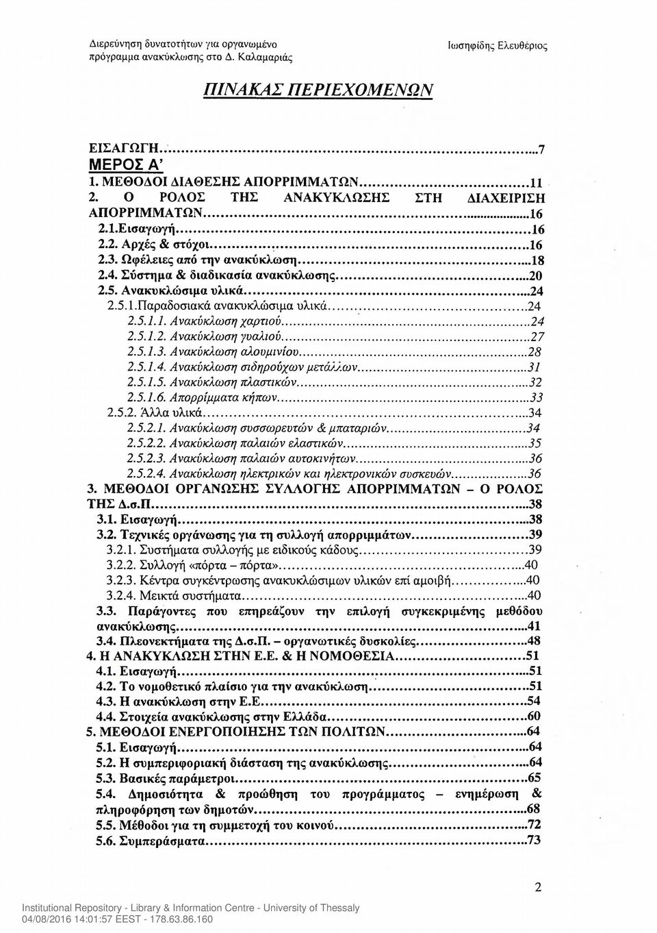 ..27 2.5.1.3. Ανακύκλωση αλουμινίου... 28 2.5.1.4. Ανακύκλωση σιδηρούχων μετά/ν.ων...31 2.5.1.5. Ανακύκλωση πλαστικών...32 2.5.1.6. Απορρίμματα κήπων...33 2.5.2. Άλλα υλικά...34 2.5.2.1. Ανακύκλωση συσσωρευτών & μπαταριών.