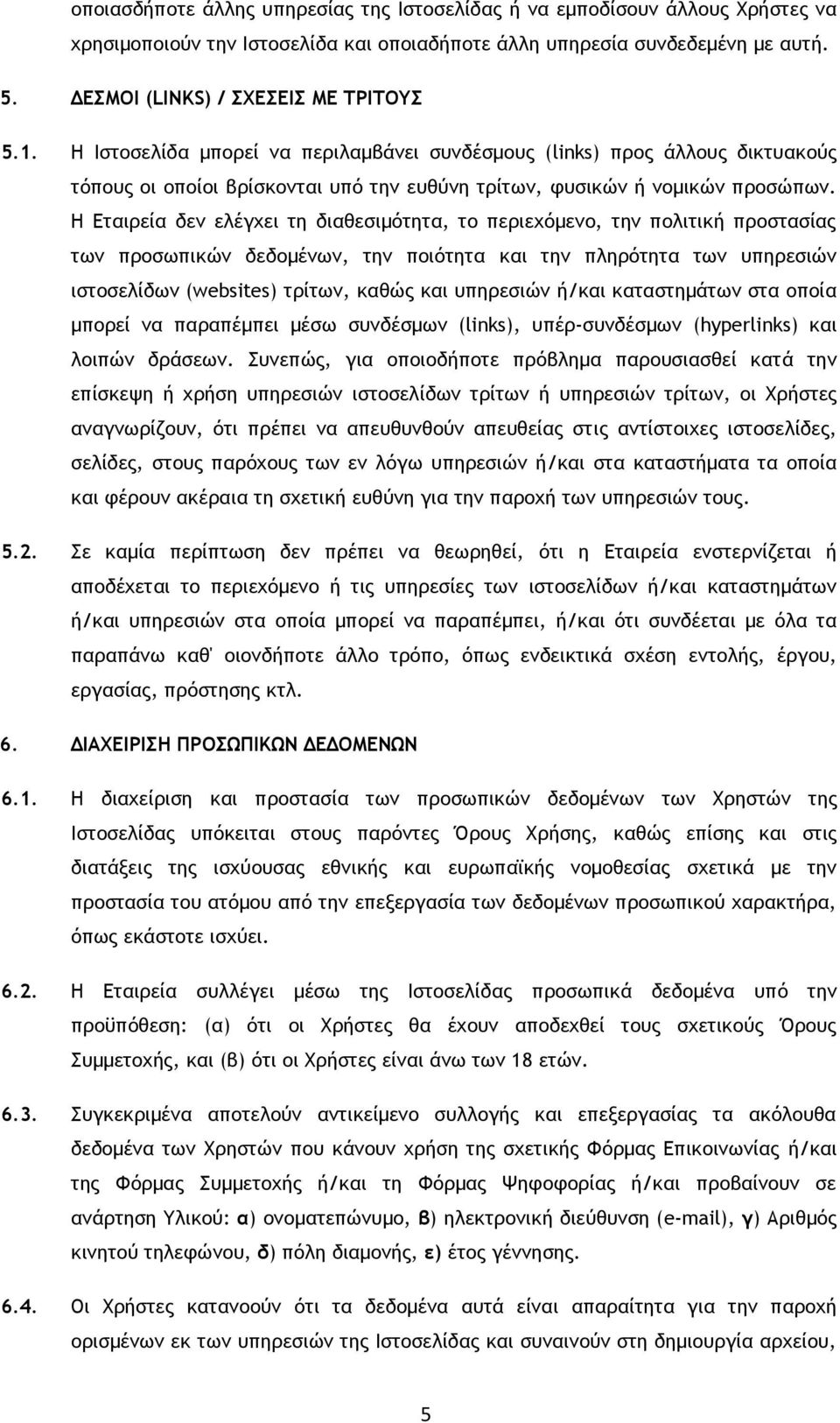 Η Εταιρεία δεν ελέγχει τη διαθεσιμότητα, το περιεχόμενο, την πολιτική προστασίας των προσωπικών δεδομένων, την ποιότητα και την πληρότητα των υπηρεσιών ιστοσελίδων (websites) τρίτων, καθώς και