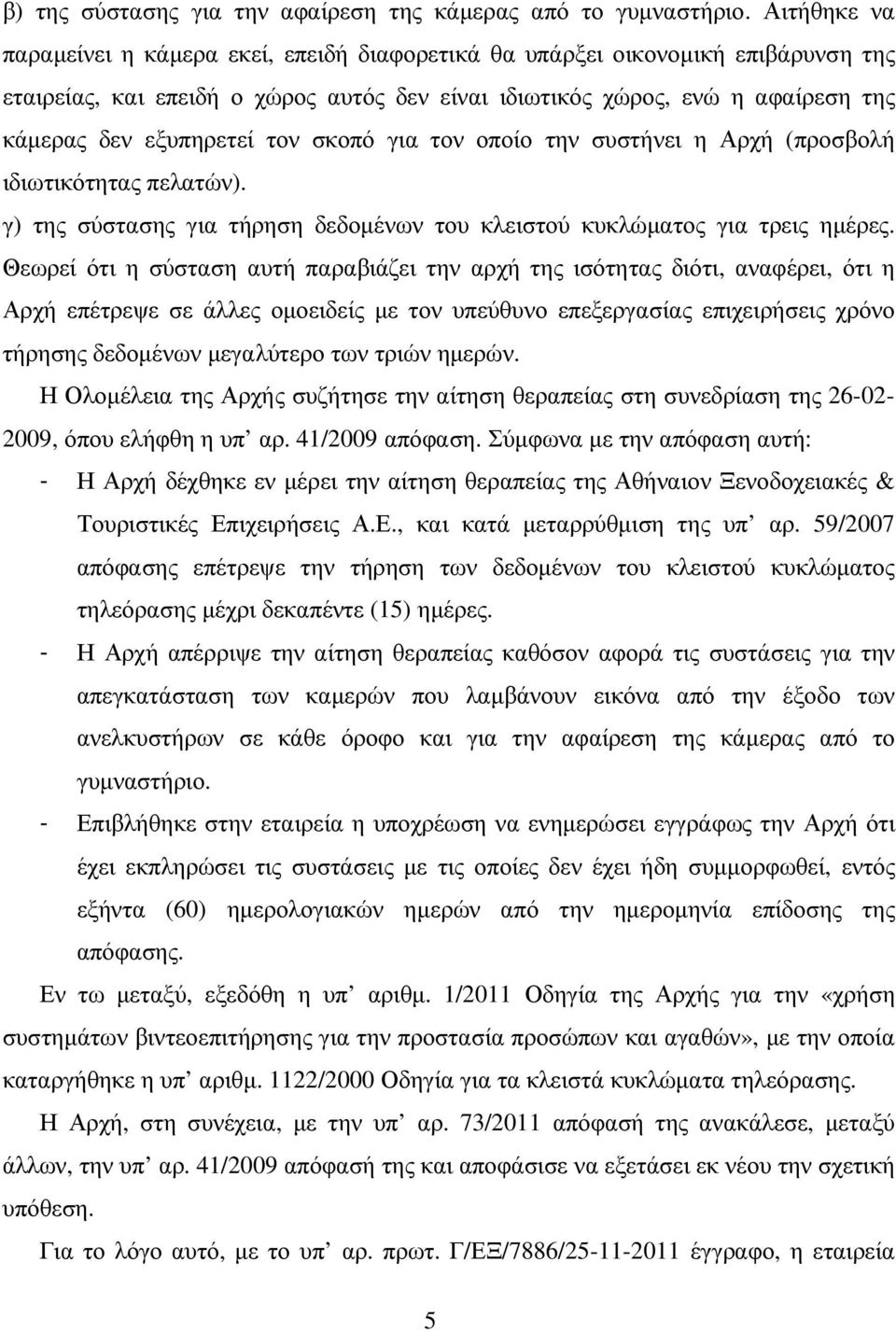 τον σκοπό για τον οποίο την συστήνει η Αρχή (προσβολή ιδιωτικότητας πελατών). γ) της σύστασης για τήρηση δεδοµένων του κλειστού κυκλώµατος για τρεις ηµέρες.