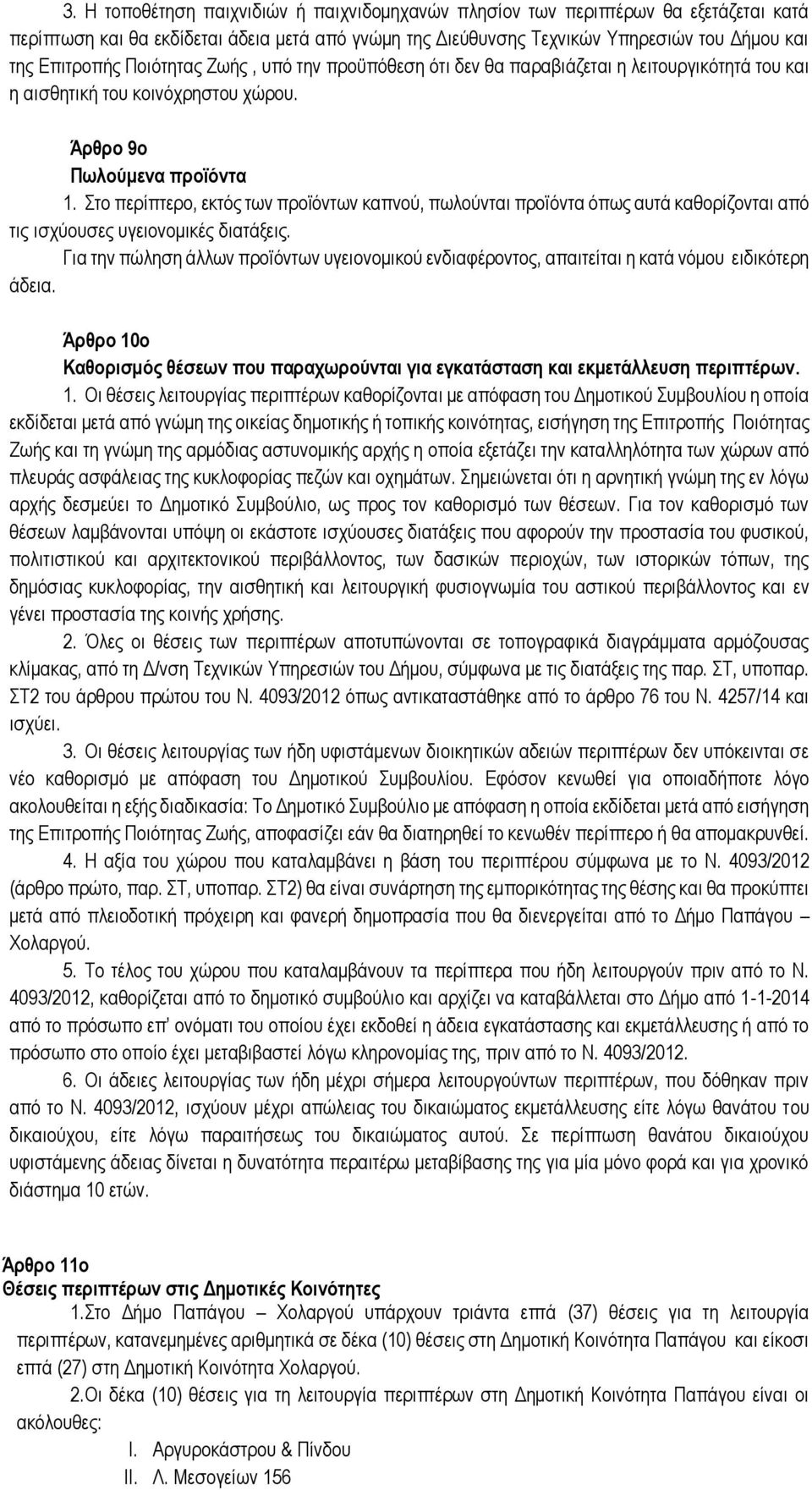 Στο περίπτερο, εκτός των προϊόντων καπνού, πωλούνται προϊόντα όπως αυτά καθορίζονται από τις ισχύουσες υγειονομικές διατάξεις.