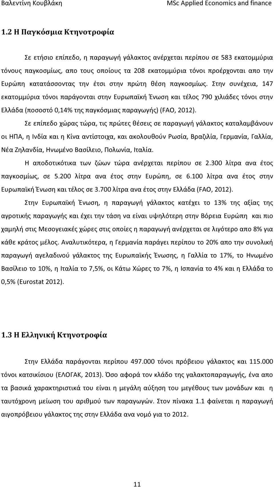 Στην συνέχεια, 147 εκατομμύρια τόνοι παράγονται στην Ευρωπαϊκή Ένωση και τέλος 790 χιλιάδες τόνοι στην Ελλάδα (ποσοστό 0,14% της παγκόσμιας παραγωγής) (FAO, 2012).