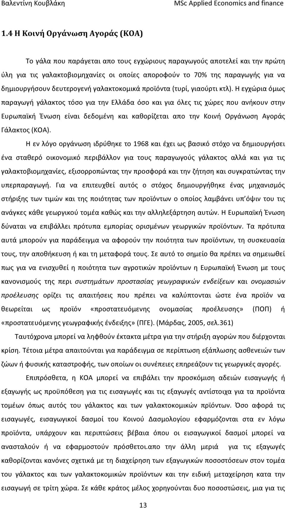 Η εγχώρια όμως παραγωγή γάλακτος τόσο για την Ελλάδα όσο και για όλες τις χώρες που ανήκουν στην Ευρωπαϊκή Ένωση είναι δεδομένη και καθορίζεται απο την Κοινή Οργάνωση Αγοράς Γάλακτος (ΚΟΑ).