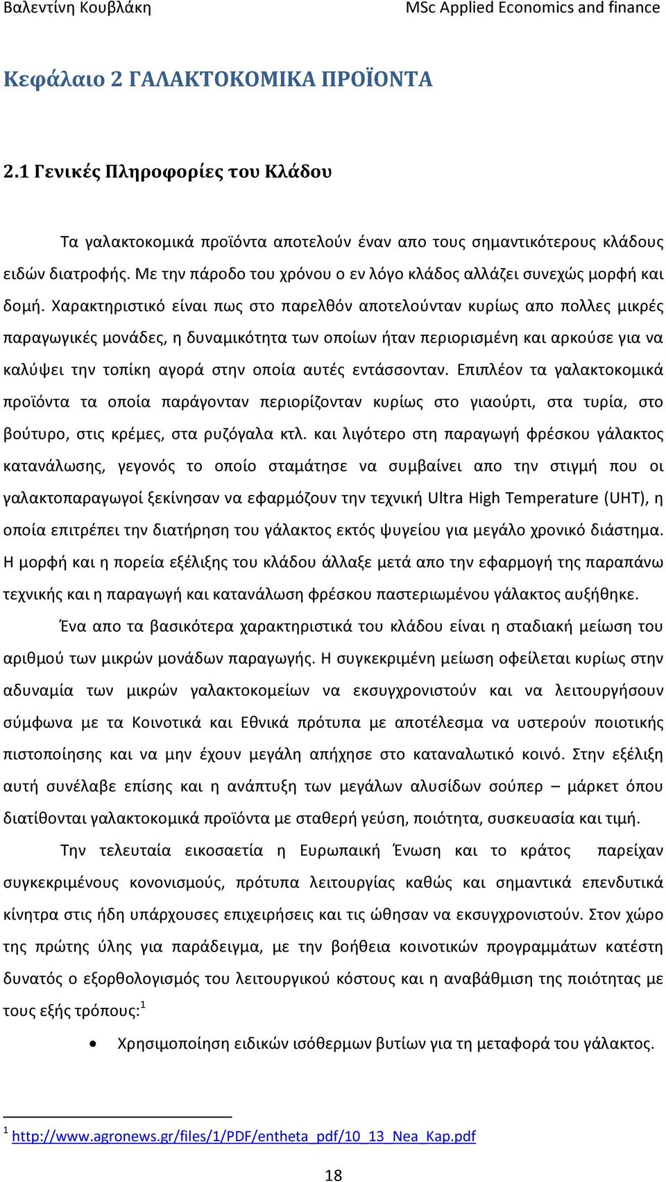 Χαρακτηριστικό είναι πως στο παρελθόν αποτελούνταν κυρίως απο πολλες μικρές παραγωγικές μονάδες, η δυναμικότητα των οποίων ήταν περιορισμένη και αρκούσε για να καλύψει την τοπίκη αγορά στην οποία