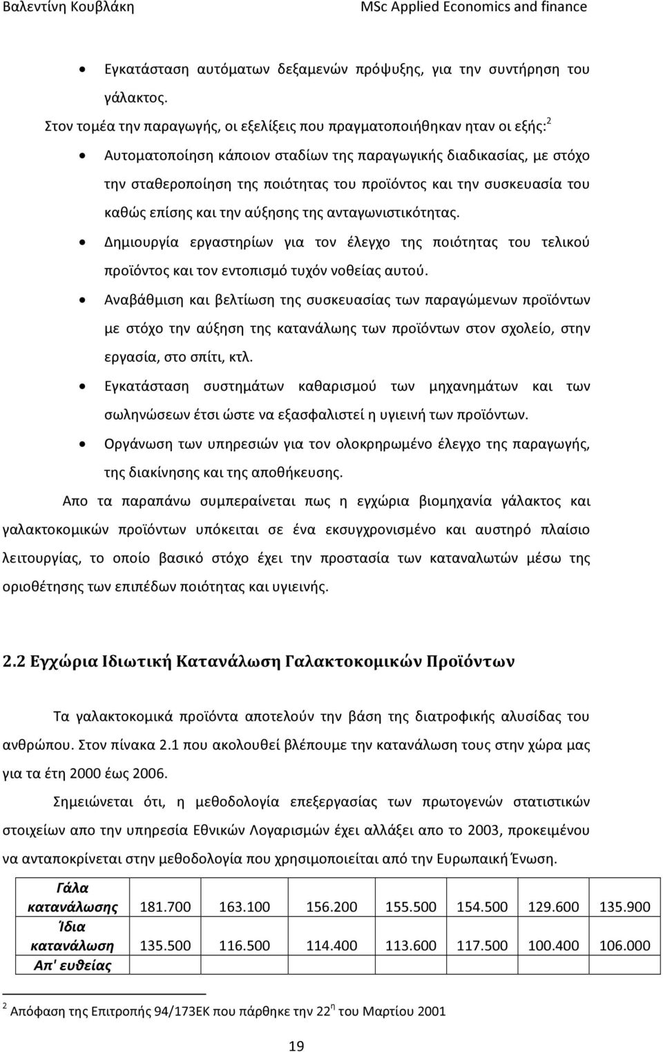 συσκευασία του καθώς επίσης και την αύξησης της ανταγωνιστικότητας. Δημιουργία εργαστηρίων για τον έλεγχο της ποιότητας του τελικού προϊόντος και τον εντοπισμό τυχόν νοθείας αυτού.