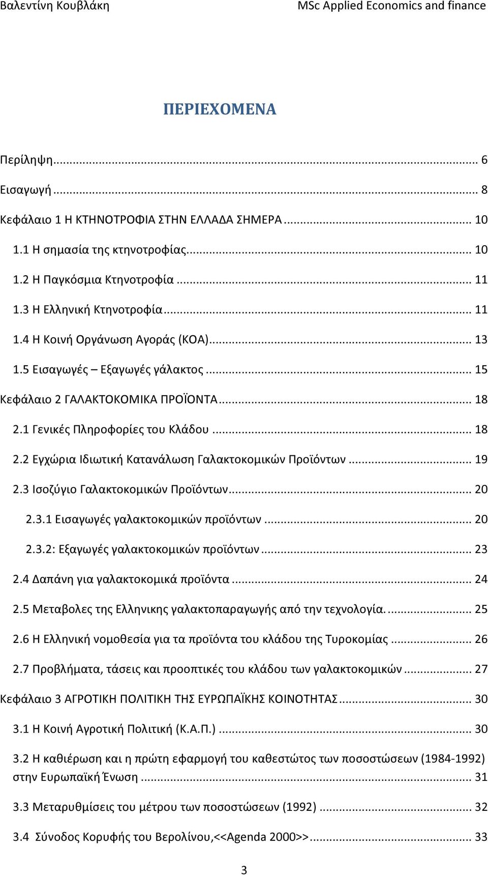 3 Ισοζύγιο Γαλακτοκομικών Προϊόντων... 20 2.3.1 Εισαγωγές γαλακτοκομικών προϊόντων... 20 2.3.2: Εξαγωγές γαλακτοκομικών προϊόντων... 23 2.4 Δαπάνη για γαλακτοκομικά προϊόντα... 24 2.