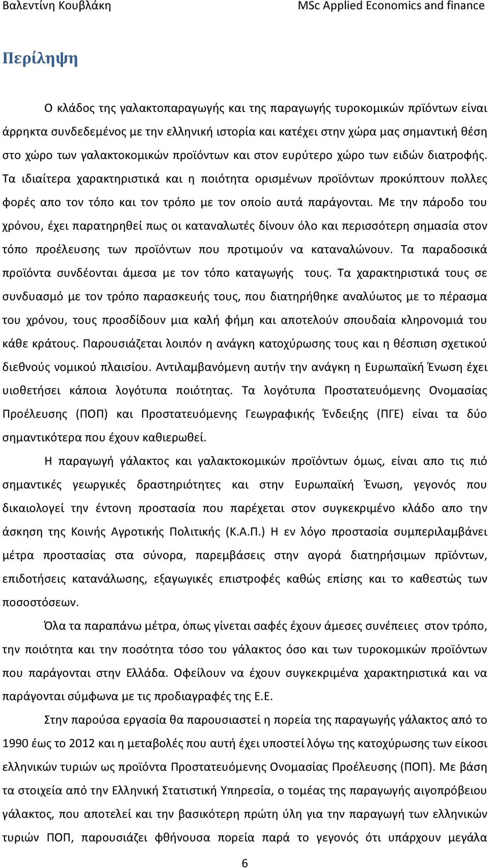 Με την πάροδο του χρόνου, έχει παρατηρηθεί πως οι καταναλωτές δίνουν όλο και περισσότερη σημασία στον τόπο προέλευσης των προϊόντων που προτιμούν να καταναλώνουν.