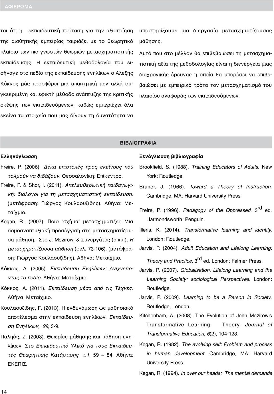 Η εκπαιδευτική μεθοδολογία που εισήγαγε στο πεδίο της εκπαίδευσης ενηλίκων ο Αλέξης Κόκκος μάς προσφέρει μια απαιτητική μεν αλλά συγκεκριμένη και εφικτή μέθοδο ανάπτυξης της κριτικής σκέψης των