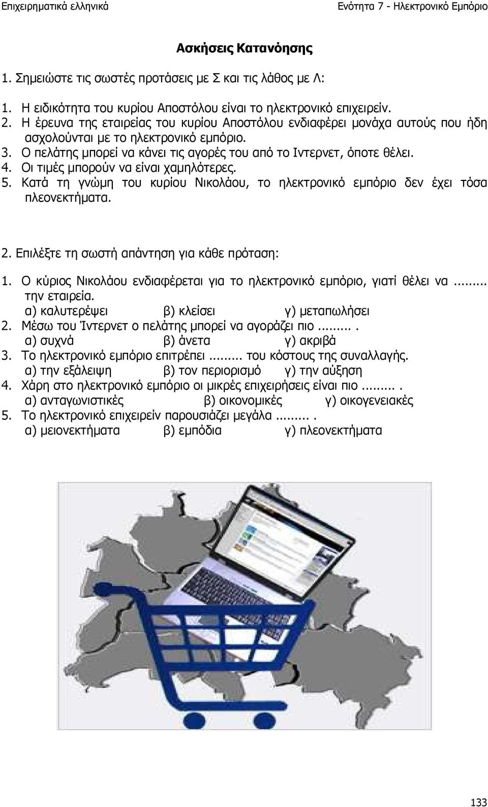 Οι τιµές µπορούν να είναι χαµηλότερες. 5. Κατά τη γνώµη του κυρίου Νικολάου, το ηλεκτρονικό εµπόριο δεν έχει τόσα πλεονεκτήµατα. 2. Επιλέξτε τη σωστή απάντηση για κάθε πρόταση: 1.