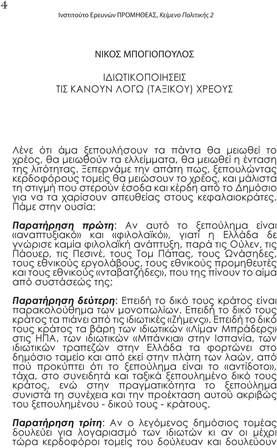 Ξεπερνάμε την απάτη πως, ξεπουλώντας κερδοφόρους τομείς θα μειώσουν το χρέος, και μάλιστα τη στιγμή που στερούν έσοδα και κέρδη από το Δημόσιο για να τα χαρίσουν απευθείας στους κεφαλαιοκράτες.