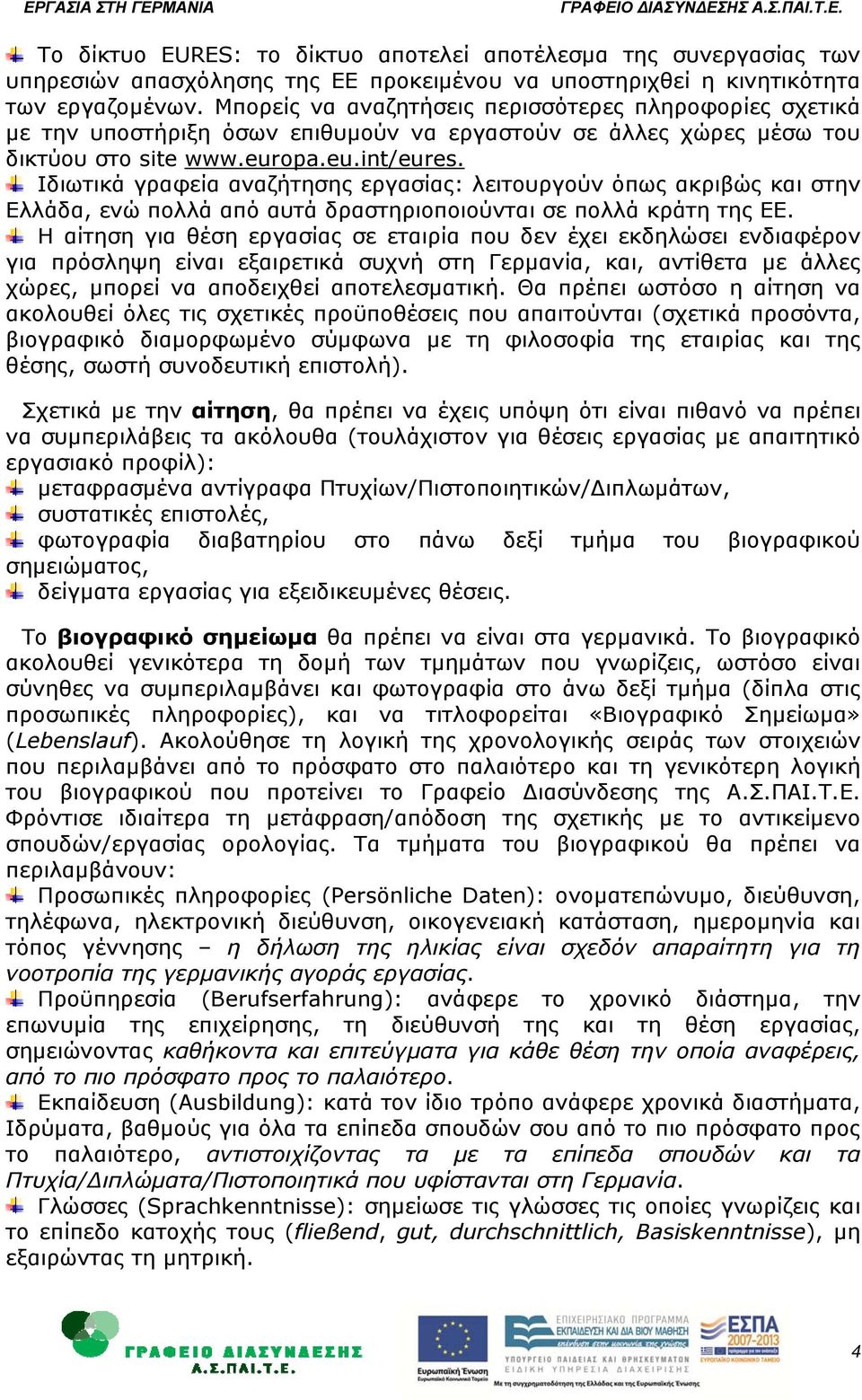 Ιδιωτικά γραφεία αναζήτησης εργασίας: λειτουργούν όπως ακριβώς και στην Ελλάδα, ενώ πολλά από αυτά δραστηριοποιούνται σε πολλά κράτη της ΕΕ.