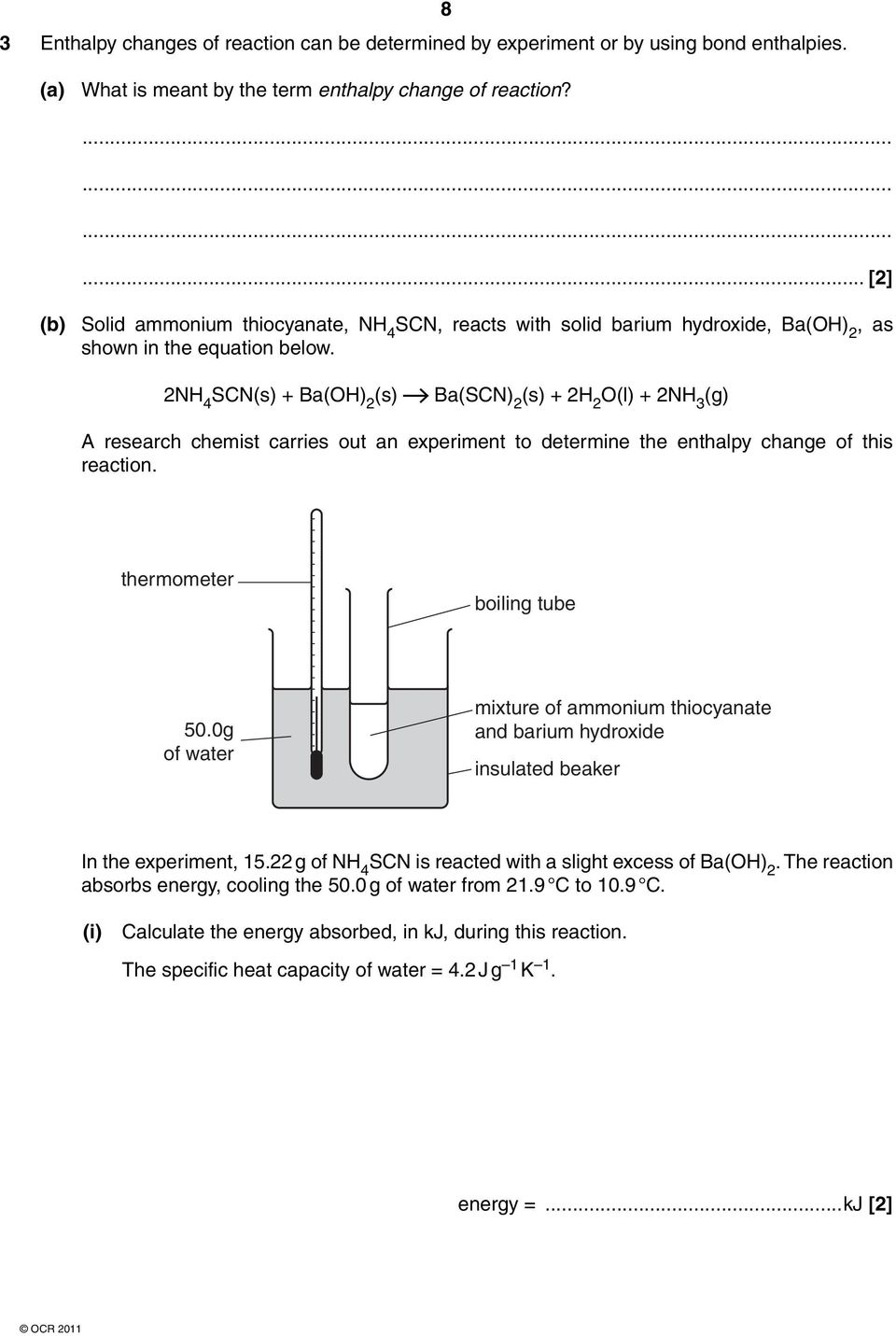 2N 4 SCN(s) + Ba(O) 2 (s) Ba(SCN) 2 (s) + 2 2 O(l) + 2N 3 (g) A research chemist carries out an experiment to determine the enthalpy change of this reaction. thermometer boiling tube 50.