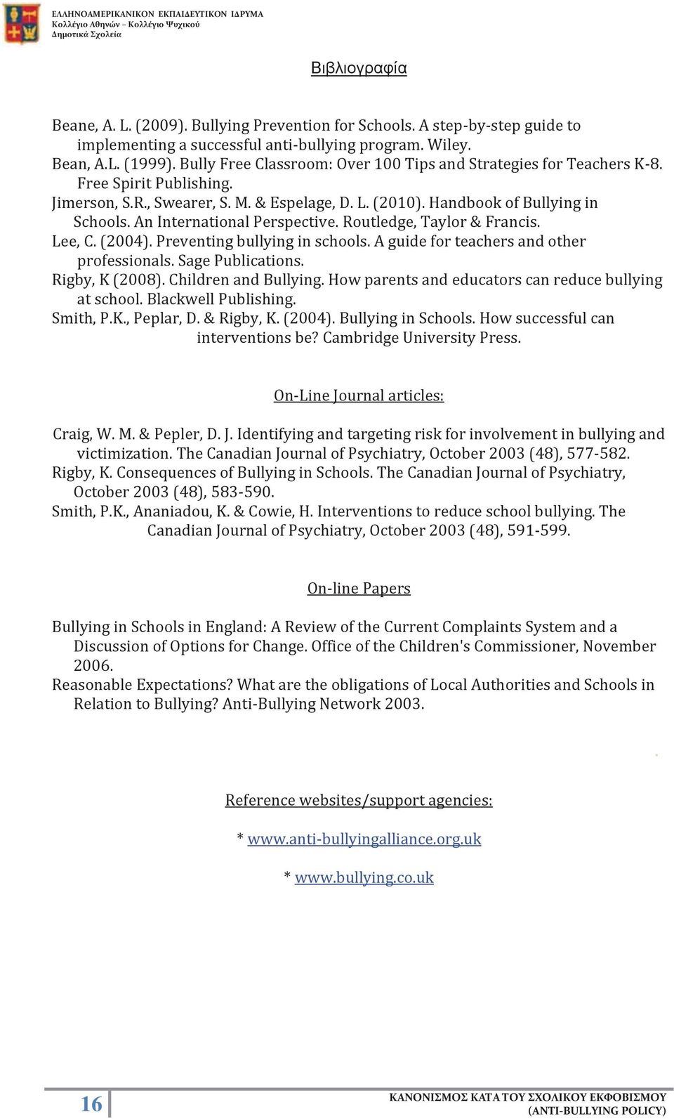 An International Perspective. Routledge, Taylor & Francis. Lee, C. (2004). Preventing bullying in schools. A guide for teachers and other professionals. Sage Publications. Rigby, K (2008).