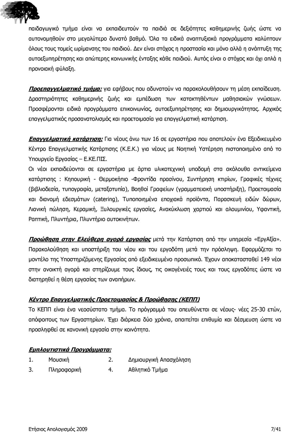 Δεν είναι στόχος η προστασία και μόνο αλλά η ανάπτυξη της αυτοεξυπηρέτησης και απώτερης κοινωνικής ένταξης κάθε παιδιού. Αυτός είναι ο στόχος και όχι απλά η προνοιακή φύλαξη.