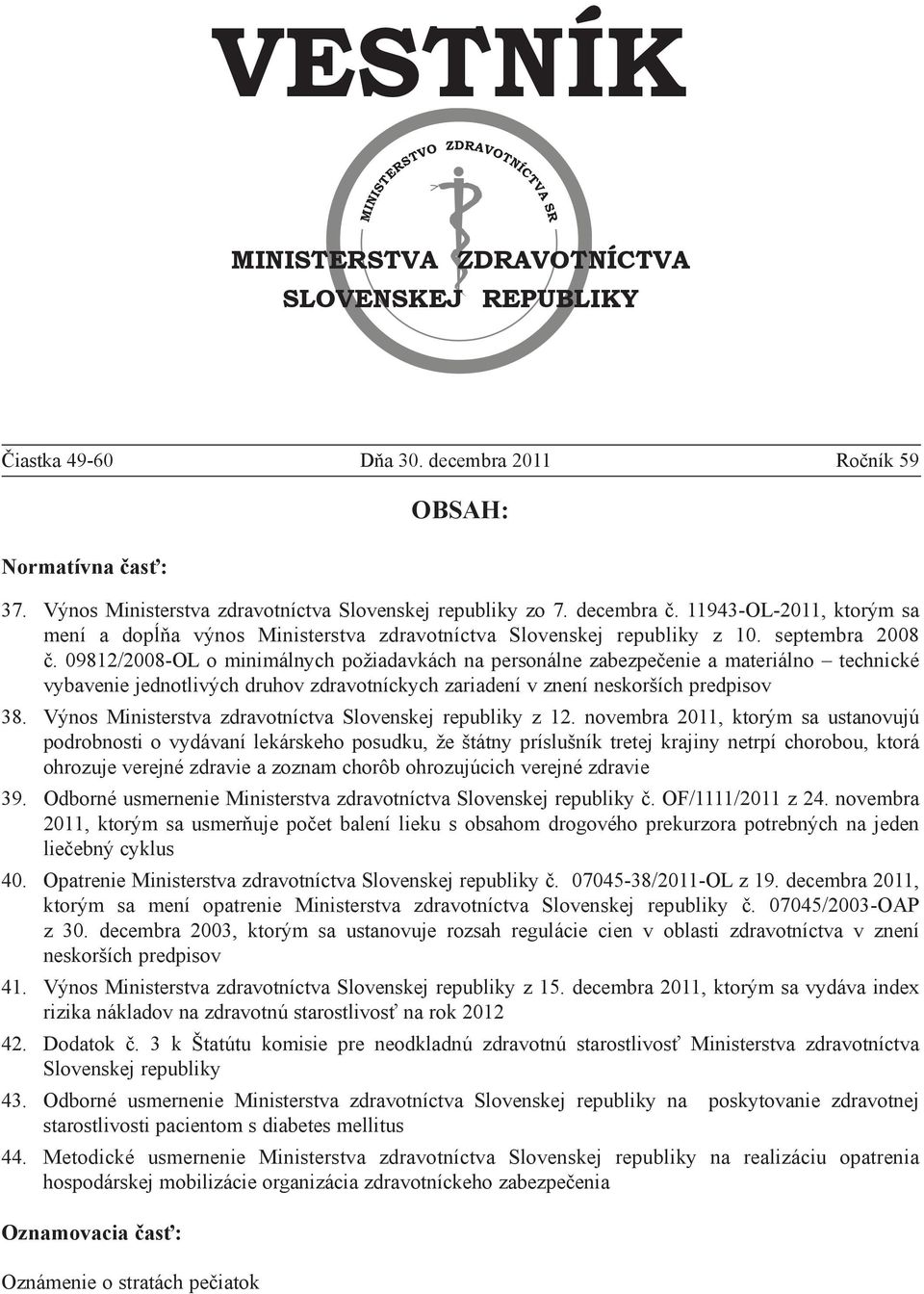 09812/2008-OL o minimálnych požiadavkách na personálne zabezpečenie a materiálno technické vybavenie jednotlivých druhov zdravotníckych zariadení v znení neskorších predpisov 38.