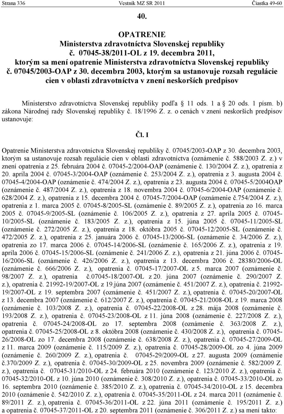 decembra 2003, ktorým sa ustanovuje rozsah regulácie cien v oblasti zdravotníctva v znení neskorších predpisov Ministerstvo zdravotníctva Slovenskej republiky podľa 11 ods. 1 a 20 ods. 1 písm.