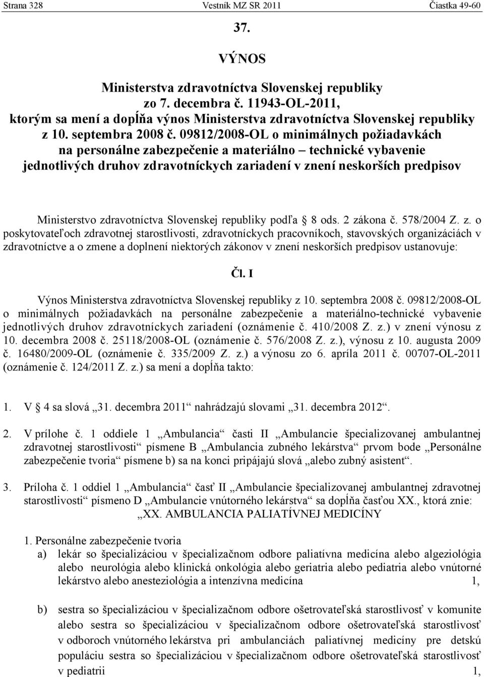 09812/2008-OL o minimálnych požiadavkách na personálne zabezpečenie a materiálno technické vybavenie jednotlivých druhov zdravotníckych zariadení v znení neskorších predpisov Ministerstvo