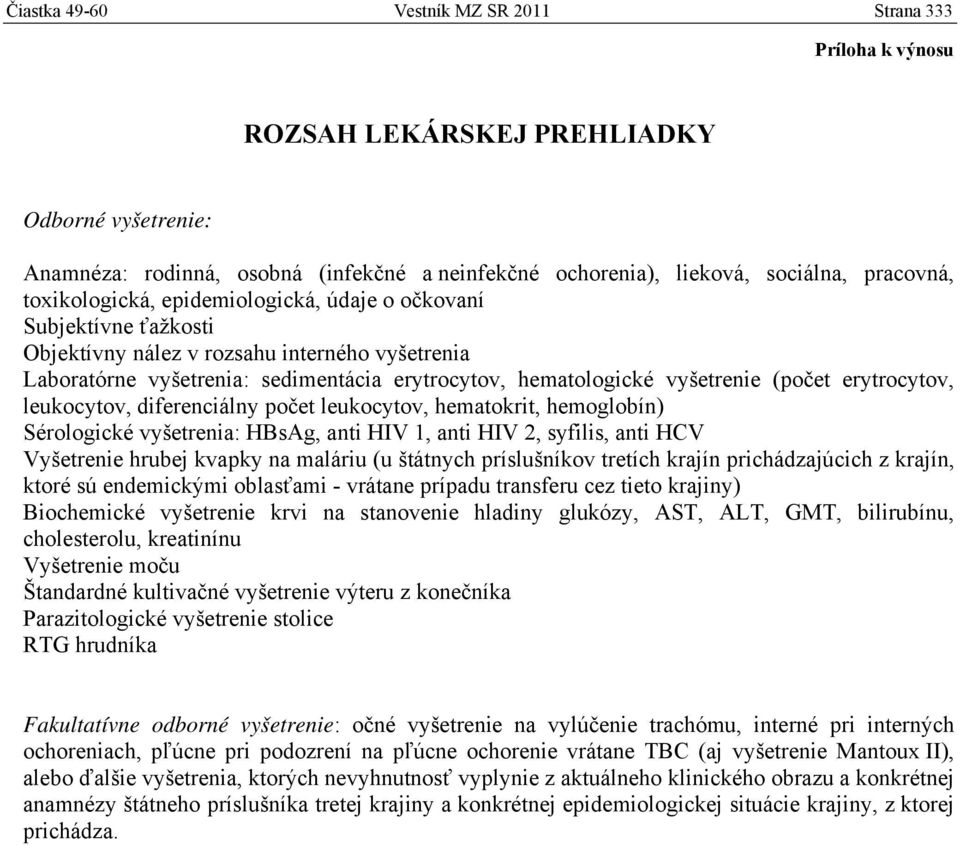 erytrocytov, leukocytov, diferenciálny počet leukocytov, hematokrit, hemoglobín) Sérologické vyšetrenia: HBsAg, anti HIV 1, anti HIV 2, syfilis, anti HCV Vyšetrenie hrubej kvapky na maláriu (u