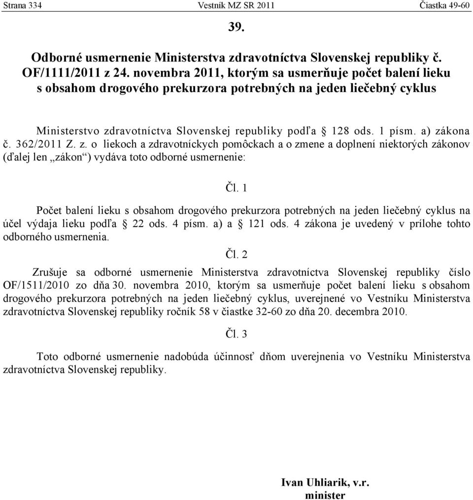 a) zákona č. 362/2011 Z. z. o liekoch a zdravotníckych pomôckach a o zmene a doplnení niektorých zákonov (ďalej len zákon ) vydáva toto odborné usmernenie: Čl.