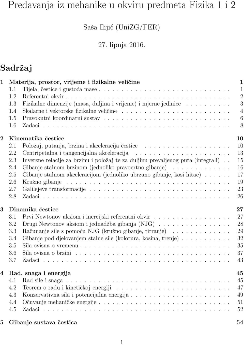 5 Pravokutni koordinatni sustav............................ 6 1.6 Zadaci......................................... 8 2 Kinematika čestice 10 2.1 Položaj, putanja, brzina i akceleracija čestice................... 10 2.2 Centripetalna i tangencijalna akceleracija.