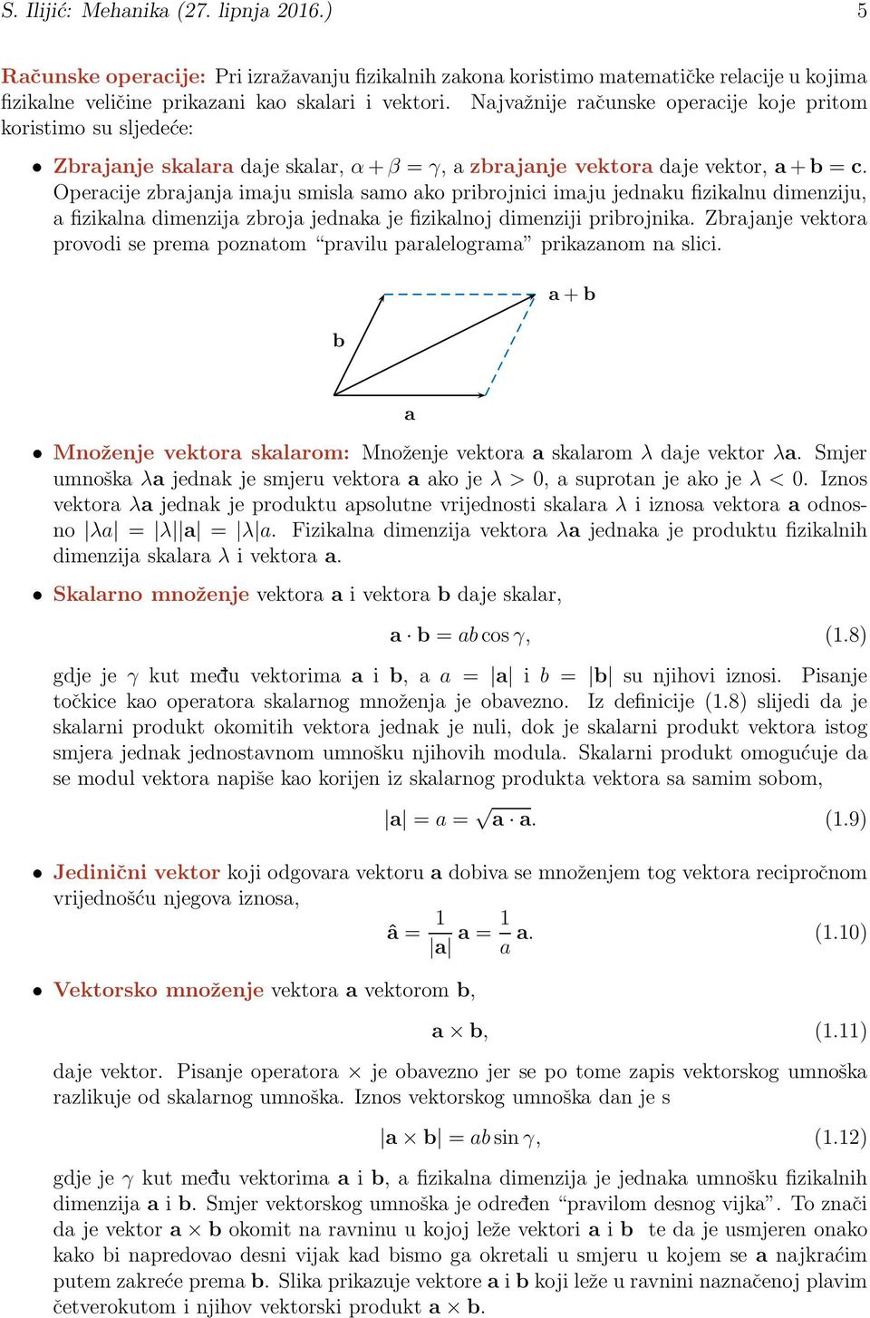 Operacije zbrajanja imaju smisla samo ako pribrojnici imaju jednaku fizikalnu dimenziju, a fizikalna dimenzija zbroja jednaka je fizikalnoj dimenziji pribrojnika.