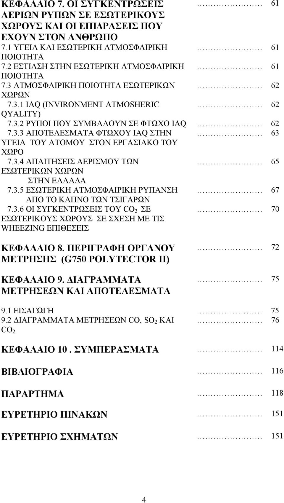 3.4 ΑΠΑΙΤΗΣΕΙΣ ΑΕΡΙΣΜΟΥ ΤΩΝ 65 ΕΣΩΤΕΡΙΚΩΝ ΧΩΡΩΝ ΣΤΗΝ ΕΛΛΑΔΑ 7.3.5 ΕΣΩΤΕΡΙΚΗ ΑΤΜΟΣΦΑΙΡΙΚΗ ΡΥΠΑΝΣΗ 67 ΑΠΟ ΤΟ ΚΑΠΝΟ ΤΩΝ ΤΣΙΓΑΡΩΝ 7.3.6 ΟΙ ΣΥΓΚΕΝΤΡΩΣΕΙΣ ΤΟΥ CO 2 ΣΕ 70 ΕΣΩΤΕΡΙΚΟΥΣ ΧΩΡΟΥΣ ΣΕ ΣΧΕΣΗ ΜΕ ΤΙΣ WHEEZING ΕΠΙΘΕΣΕΙΣ ΚΕΦΑΛΑΙΟ 8.