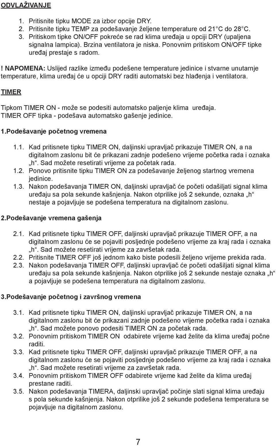 ! NAPOMENA: Uslijed razlike između podešene temperature jedinice i stvarne unutarnje temperature, klima uređaj će u opciji DRY raditi automatski bez hlađenja i ventilatora.