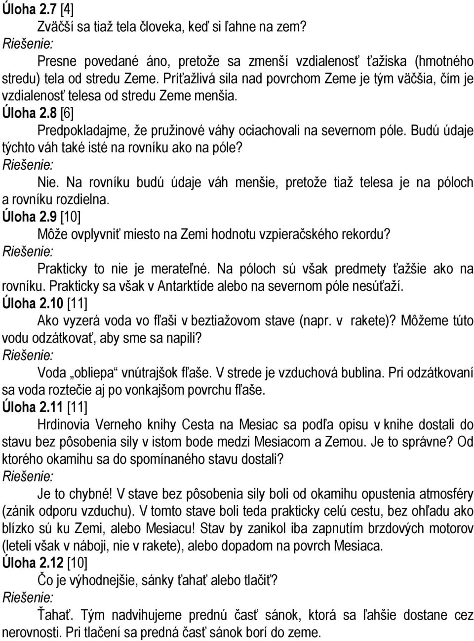 Budú údaje týchto váh také isté na rovníku ako na póle? Nie. Na rovníku budú údaje váh menšie, pretože tiaž telesa je na póloch a rovníku rozdielna. Úloha 2.