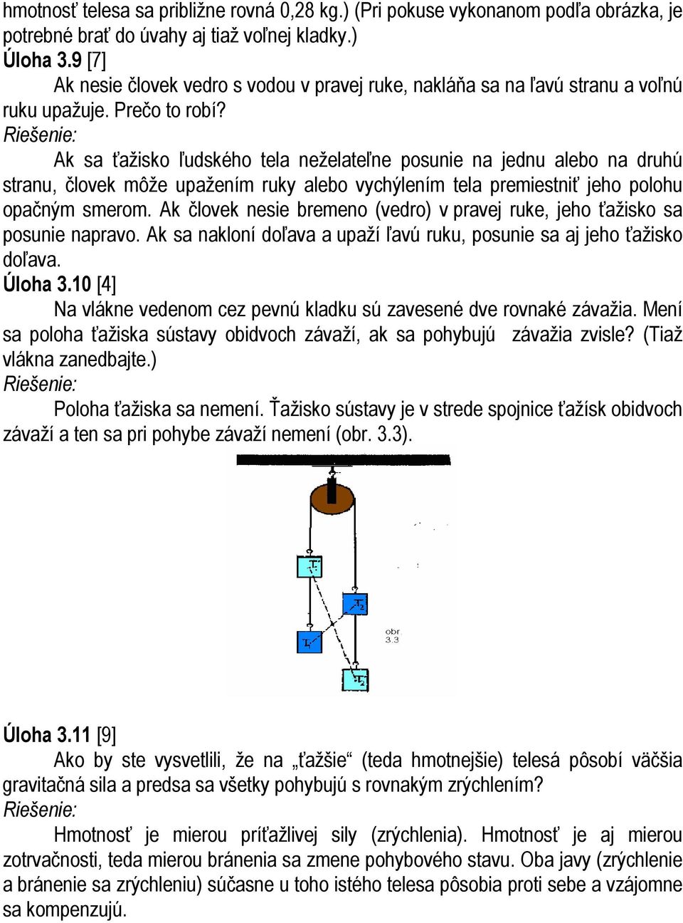 Ak sa ťažisko ľudského tela neželateľne posunie na jednu alebo na druhú stranu, človek môže upažením ruky alebo vychýlením tela premiestniť jeho polohu opačným smerom.