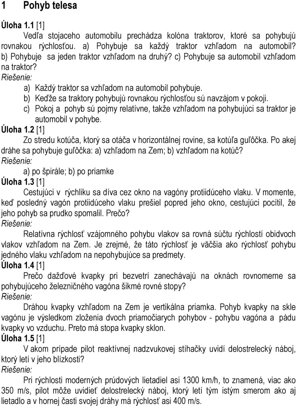 b) Keďže sa traktory pohybujú rovnakou rýchlosťou sú navzájom v pokoji. c) Pokoj a pohyb sú pojmy relatívne, takže vzhľadom na pohybujúci sa traktor je automobil v pohybe. Úloha 1.