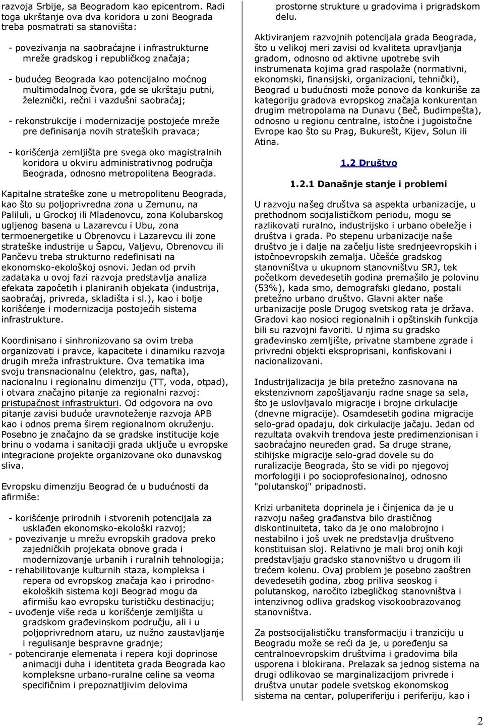 potencijalno moćnog multimodalnog čvora, gde se ukrštaju putni, železnički, rečni i vazdušni saobraćaj; - rekonstrukcije i modernizacije postojeće mreže pre definisanja novih strateških pravaca; -