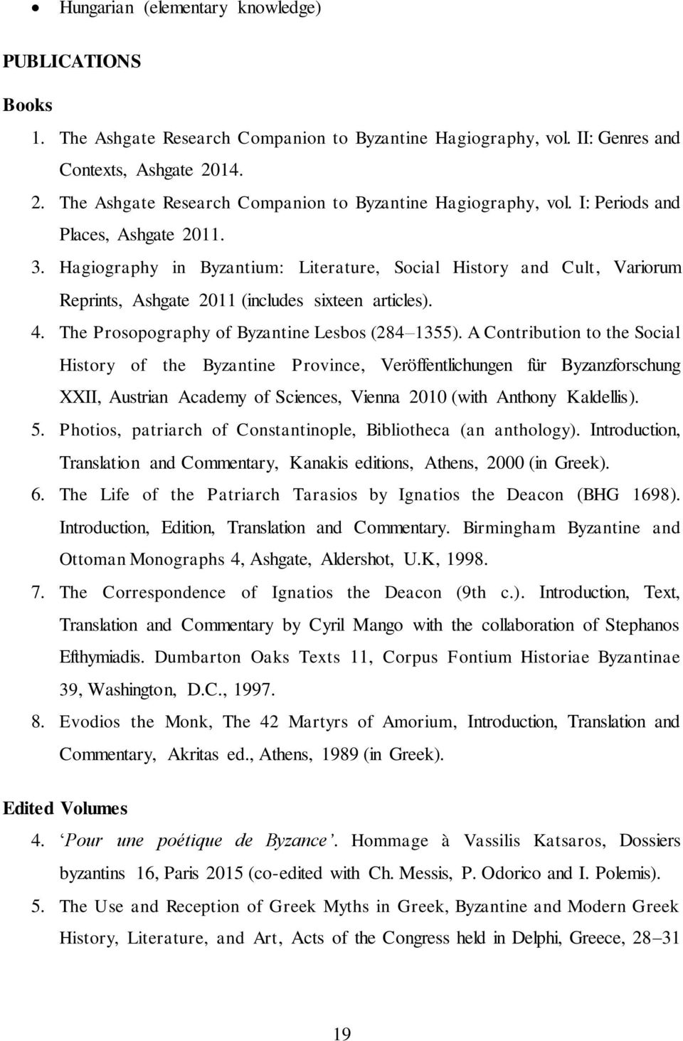 Hagiography in Byzantium: Literature, Social History and Cult, Variorum Reprints, Ashgate 2011 (includes sixteen articles). 4. The Prosopography of Byzantine Lesbos (284 1355).