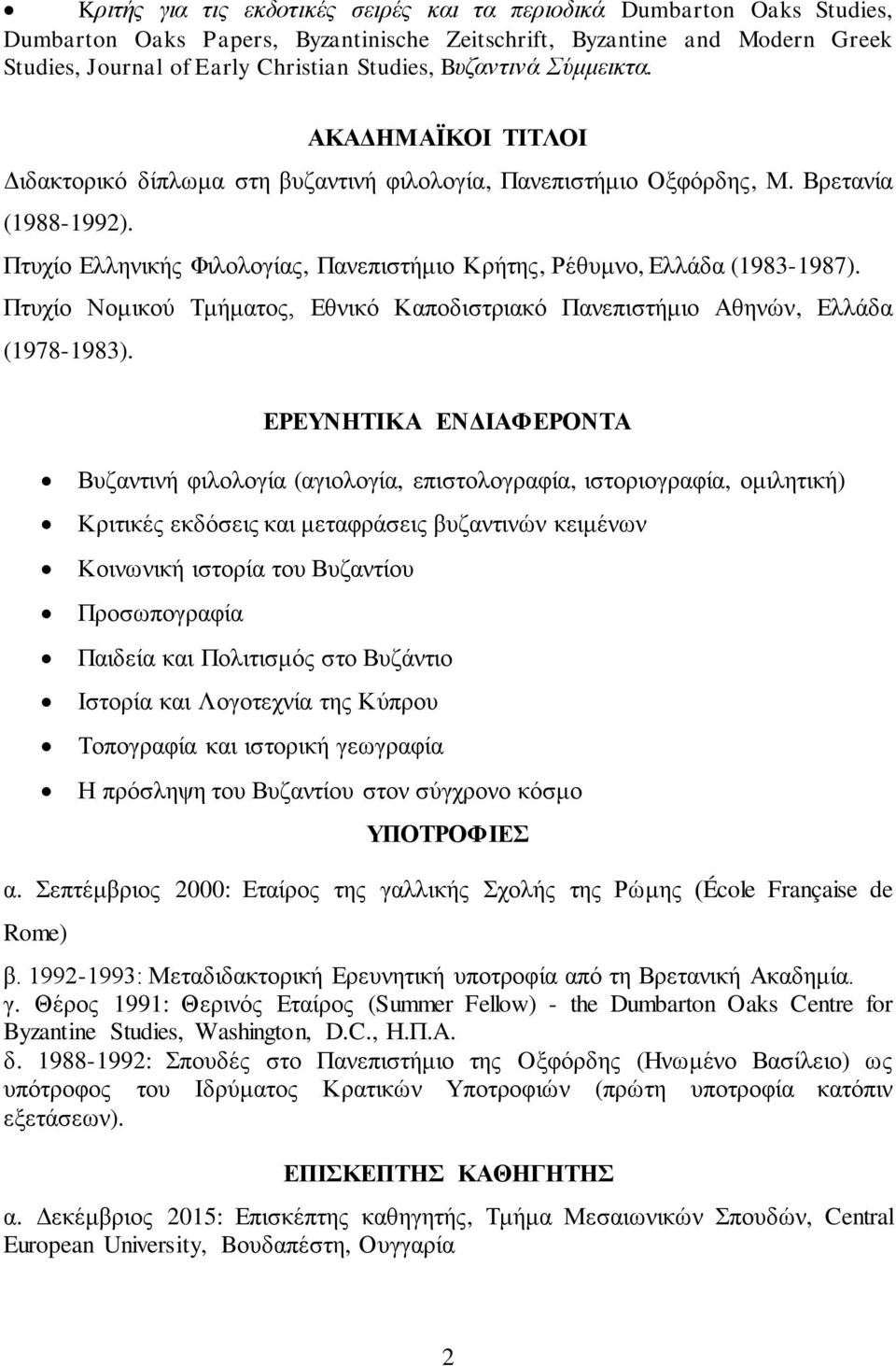 Πτυχίο Ελληνικής Φιλολογίας, Πανεπιστήμιο Κρήτης, Ρέθυμνο, Ελλάδα (1983-1987). Πτυχίο Νομικού Τμήματος, Εθνικό Καποδιστριακό Πανεπιστήμιο Αθηνών, Ελλάδα (1978-1983).