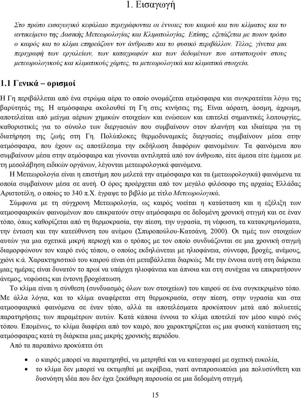 Τέλος, γίνεται μια περιγραφή των εργαλείων, των καταγραφών και των δεδομένων που αντιστοιχούν στους μετεωρολογικούς και κλιματικούς χάρτες, τα μετεωρολογικά και κλιματικά στοιχεία. 1.