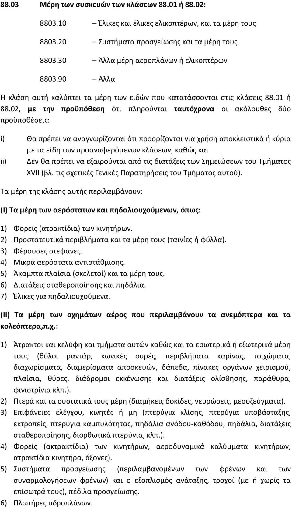 02, με την προϋπόθεση ότι πληρούνται ταυτόχρονα οι ακόλουθες δύο προϋποθέσεις: i) Θα πρέπει να αναγνωρίζονται ότι προορίζονται για χρήση αποκλειστικά ή κύρια με τα είδη των προαναφερόμενων κλάσεων,