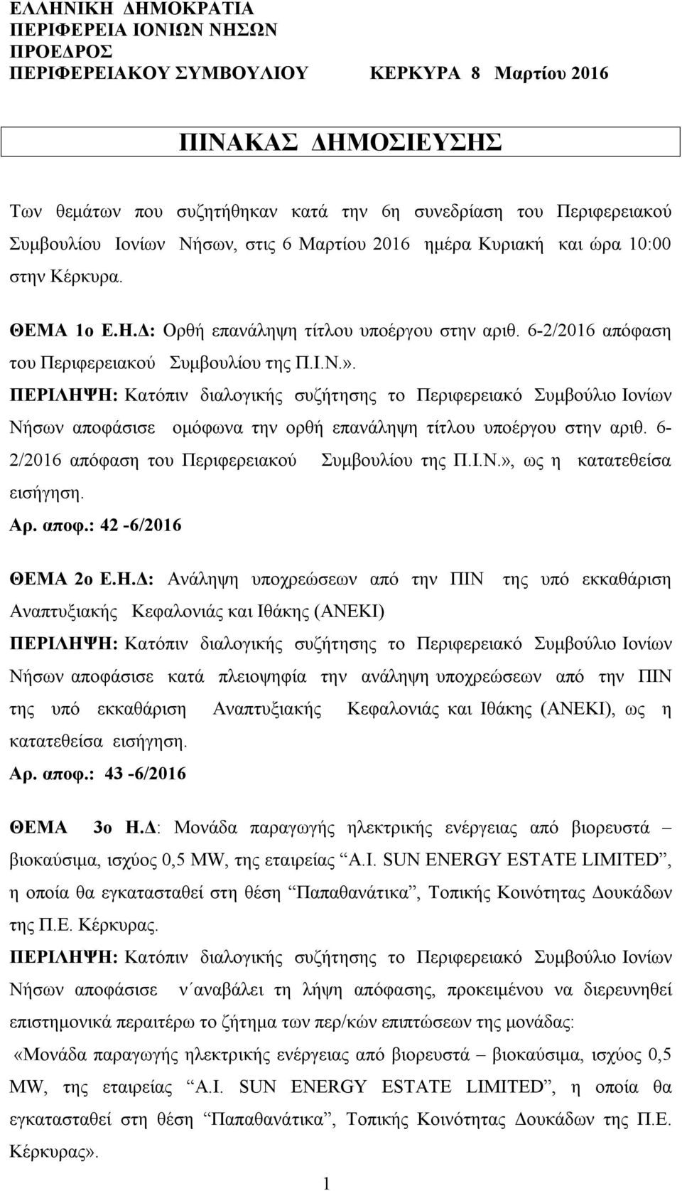 Νήσων αποφάσισε ομόφωνα την ορθή επανάληψη τίτλου υποέργου στην αριθ. 6-2/2016 απόφαση του Περιφερειακού Συμβουλίου της Π.Ι.Ν.», ως η κατατεθείσα εισήγηση. Αρ. αποφ.: 42-6/2016 ΘΕΜΑ 2o Ε.Η.